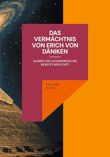 Das Vermächtnis von Erich von Däniken: Haben uns Ausserirdische bereits besucht? Das Vermächtnis von Erich von Däniken: Haben uns Ausserirdische bereits besucht? von BoD – Books on Demand