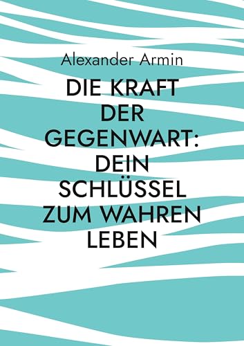 Die Kraft der Gegenwart: Dein Schlüssel zum wahren Leben Die Kraft der Gegenwart: Dein Schlüssel zum wahren Leben von BoD – Books on Demand