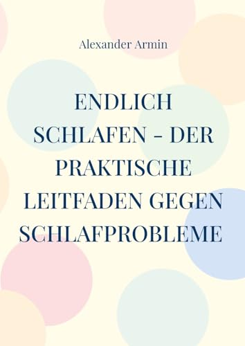 Endlich schlafen - Der praktische Leitfaden gegen Schlafprobleme Endlich schlafen - Der praktische Leitfaden gegen Schlafprobleme von BoD – Books on Demand