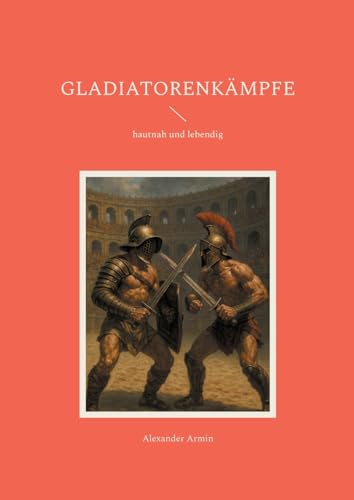 Gladiatorenkämpfe: hautnah und lebendig Gladiatorenkämpfe: hautnah und lebendig von BoD – Books on Demand