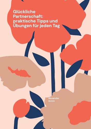 Glückliche Partnerschaft: praktische Tipps und Übungen für jeden Tag Glückliche Partnerschaft: praktische Tipps und Übungen für jeden Tag von BoD – Books on Demand