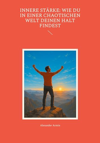 Innere Stärke: Wie du in einer chaotischen Welt deinen Halt findest Innere Stärke: Wie du in einer chaotischen Welt deinen Halt findest von BoD – Books on Demand