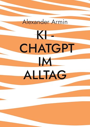 KI - ChatGPT im Alltag KI - ChatGPT im Alltag von BoD – Books on Demand