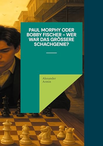 Paul Morphy oder Bobby Fischer - wer war das größere Schachgenie? von BoD – Books on Demand