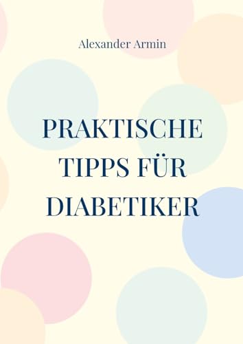 Praktische Tipps für Diabetiker Praktische Tipps für Diabetiker von BoD – Books on Demand