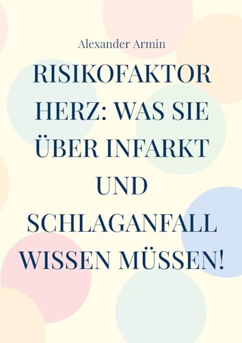 Risikofaktor Herz: Was Sie über Infarkt und Schlaganfall wissen müssen! Risikofaktor Herz: Was Sie über Infarkt und Schlaganfall wissen müssen! von BoD – Books on Demand