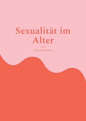 Sexualität im Alter Sexualität im Alter von BoD – Books on Demand