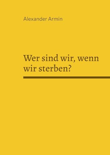 Wer sind wir, wenn wir sterben? Wer sind wir, wenn wir sterben? von BoD – Books on Demand