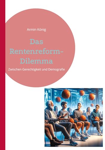 Das Rentenreformdilemma: Zwischen Gerechtigkeit und Demografie : das Versagen der Ampelkoalition bei der Rentenreform 2024 von edition art & research südwest