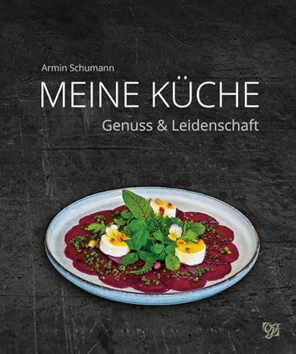 Armin Schumann - Meine Küche: Genuss & Leidenschaft