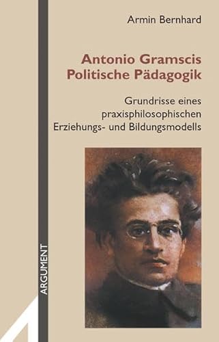 Antonio Gramscis Politische Pädagogik: Grundrisse eines praxisphilosophischen Erziehungs- und Bildungsmodells (Argument Sonderband: Neue Folge)