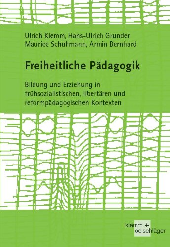 Freiheitliche Pädagogik: Bildung und Erziehung in frühsozialistischen, libertären und reformpädagogischen Kontexten
