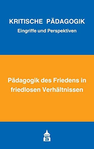 Pädagogik des Friedens in friedlosen Verhältnissen (Kritische Pädagogik / Eingriffe und Perspektiven)