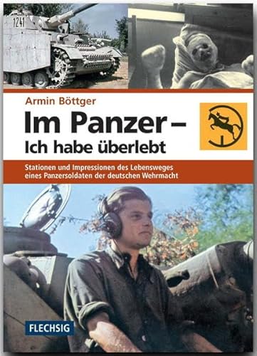 ZEITGESCHICHTE - Im Panzer - Ich habe überlebt - Stationen und Impressionen des Lebensweges eines Panzersoldaten der deutschen Wehrmacht - FLECHSIG Verlag (Flechsig - Geschichte/Zeitgeschichte)