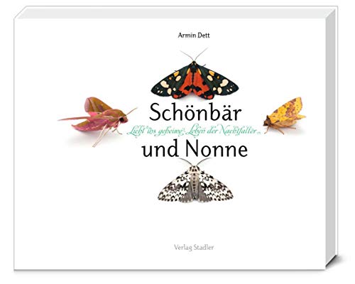 Schönbär und Nonne: Licht ins geheime Leben der Nachtfalter: Licht ins geheime Leben der Nachfalter von Stadler Verlagsges. Mbh