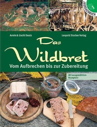 Das Wildbret: Vom Aufbrechen bis zur Zubereitung: Vom Aufbrechen bis zur Zubereitung. Mit ausgewählten Rezepten von Stocker Leopold Verlag