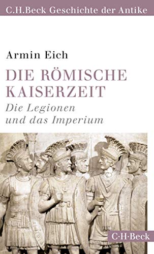 Die römische Kaiserzeit: Die Legionen und das Imperium (C.H.Beck Geschichte der Antike) (Beck Paperback) Die römische Kaiserzeit: Die Legionen und das Imperium (C.H.Beck Geschichte der Antike) (Beck Paperback) von Beck C. H.