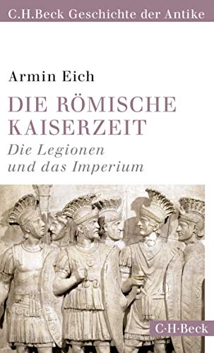 Die römische Kaiserzeit: Die Legionen und das Imperium (C.H.Beck Geschichte der Antike) (Beck Paperback)