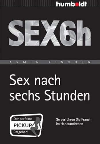 Sex nach sechs Stunden: So verführen Sie Frauen im Handumdrehen (humboldt - Psychologie & Lebensgestaltung) Sex nach sechs Stunden: So verführen Sie Frauen im Handumdrehen (humboldt - Psychologie & Lebensgestaltung)