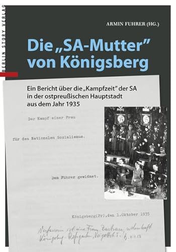 Die "SA-Mutter" von Königsberg: Ein Bericht über die "Kampfzeit" der SA in der ostpreußischen Hauptstadt aus dem Jahr 1935: Ein ... ostpreußischen Hauptstadt aus dem Jahr 1935