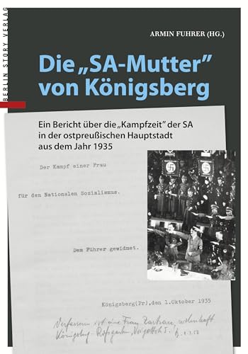 Die "SA-Mutter" von Königsberg: Ein Bericht über die "Kampfzeit" der SA in der ostpreußischen Hauptstadt aus dem Jahr 1935: Ein ... ostpreußischen Hauptstadt aus dem Jahr 1935 von BerlinStory Verlag GmbH