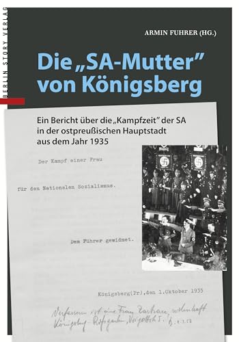 Die "SA-Mutter" von Königsberg: Ein Bericht über die „Kampfzeit” der SA in der ostpreußischen Hauptstadt aus dem Jahr 1935 Die "SA-Mutter" von Königsberg: Ein Bericht über die „Kampfzeit” der SA in der ostpreußischen Hauptstadt aus dem Jahr 1935
