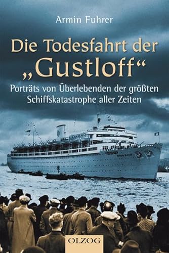 Die Todesfahrt der Gustloff: Porträts von Überlebenden der größten Schiffskatastrophe aller Zeiten