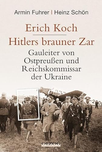 Erich Koch. Hitlers brauner Zar: Gauleiter von Ostpreußen und Reichskommissar der Ukraine