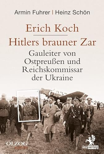 Erich Koch. Hitlers brauner Zar: Gauleiter von Ostpreußen und Reichskommissar der Ukraine