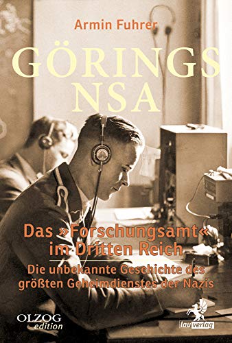 Görings NSA: Das »Forschungsamt« im Dritten Reich. Die unbekannte Geschichte des größten Geheimdienstes der Nazis