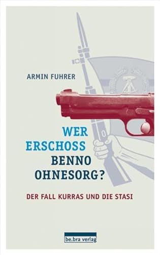 Wer erschoss Benno Ohnesorg?: Der Fall Kurras und die Stasi