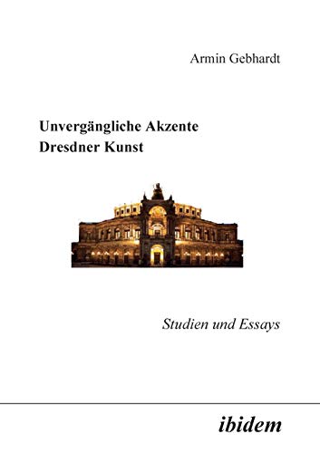 Unvergängliche Akzente Dresdner Kunst: Studien und Essays von Ibidem Verlag