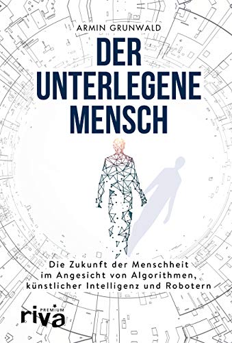 Der unterlegene Mensch: Die Zukunft der Menschheit im Angesicht von Algorithmen, künstlicher Intelligenz und Robotern (riva PREMIUM) von Riva