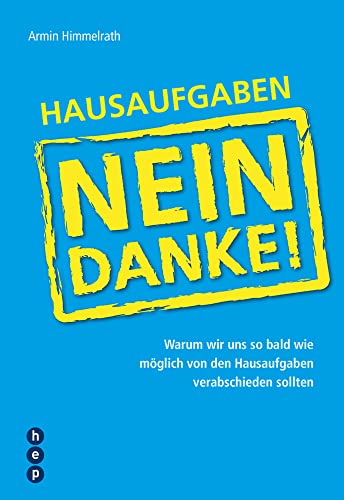 Hausaufgaben - Nein Danke!: Warum wir uns so bald wie möglich von den Hausaufgaben verabschieden sollten von hep Verlag