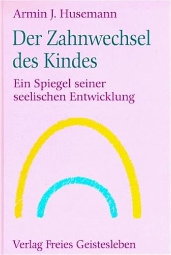 Der Zahnwechsel des Kindes: Ein Spiegel seelischer Entwicklung (Menschenkunde und Erziehung)