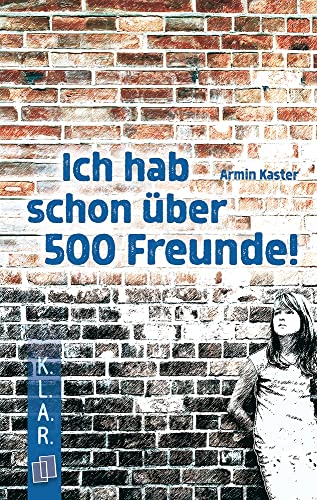 Ich hab schon über 500 Freunde! (K.L.A.R. - Taschenbuch)