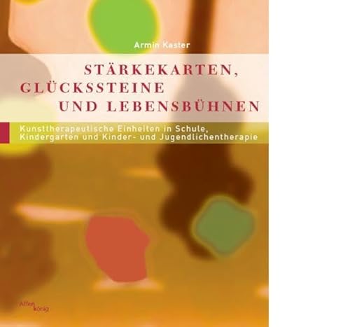 Stärkekarten, Glücksteine und Lebensbühnen: 22 Kunsttherapeutische Einheiten in Schule, Kindergarten und Kinder- und Jugendlichentherapie (Fachbücher therapie kreativ)