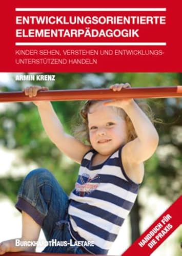 Entwicklungsorientierte Elementarpädagogik: Kinder sehen, verstehen und entwicklungsunterstützend handeln