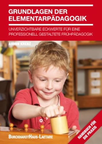Grundlagen der Elementarpädagogik: Unverzichtbare Eckwerte für eine professionelle Frühpädagogik Grundlagen der Elementarpädagogik: Unverzichtbare Eckwerte für eine professionelle Frühpädagogik
