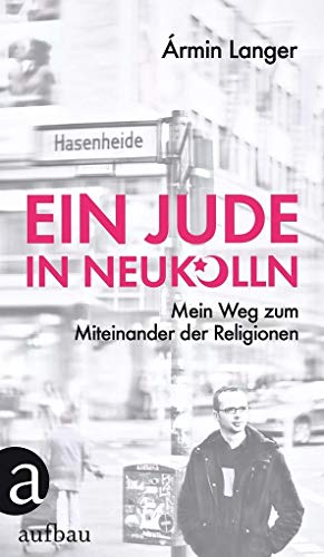 Ein Jude in Neukölln: Mein Weg zum Miteinander der Religionen