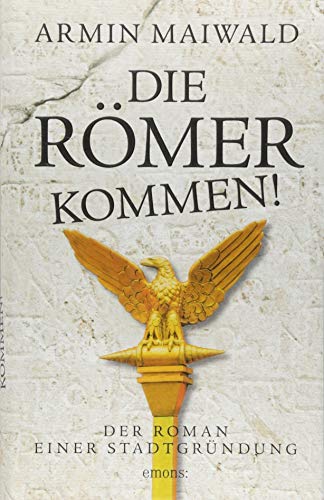 Die Römer kommen!: Der Roman einer Stadtgründung von Emons Verlag