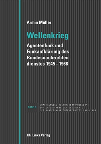 Wellenkrieg: Agentenfunk und Funkaufklärung des Bundesnachrichtendienstes 1945-1968 (Veröffentlichungen der UHK zur BND-Geschichte, Band 5) von Ch. Links Verlag