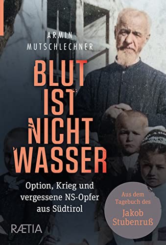 Blut ist nicht Wasser. Option, Krieg und vergessene NS-Opfer aus Südtirol: Aus dem Tagebuch des Jakob Stubenruß