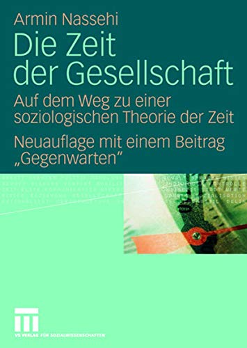 Die Zeit der Gesellschaft: Auf dem Weg zu einer soziologischen Theorie der Zeit: Auf dem Weg zu einer soziologischen Theorie der Zeit Neuauflage mit einem Beitrag ""Gegenwarten"" von VS Verlag für Sozialwissenschaften