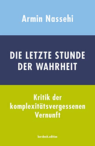 Die letzte Stunde der Wahrheit: Kritik der komplexitätsvergessenen Vernunft von kursbuch.edition