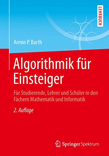 Algorithmik für Einsteiger: Für Studierende, Lehrer und Schüler in den Fächern Mathematik und Informatik von Springer Spektrum