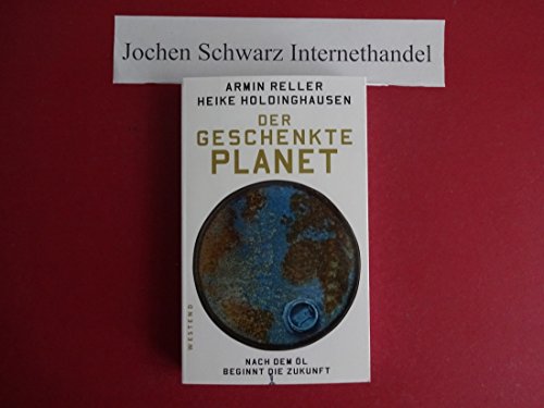 Der geschenkte Planet: Nach dem Öl beginnt die Zukunft