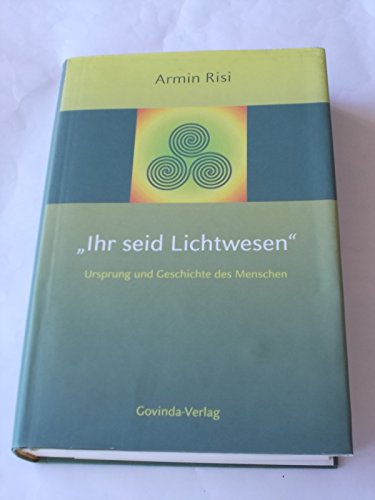 Ihr seid Lichtwesen: Ursprung und Geschichte des Menschen. von Govinda