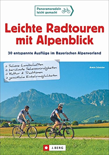 Leichte Radtouren in Oberbayern mit Alpenblick: 30 entspannte Ausflüge im bayerischen Alpenvorland - Ein Radführer für ganz Oberbayern mit ... 30 Traumtouren für Genießer in Oberbayern