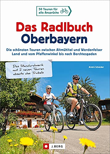 Radlbuch: Das Radlbuch Oberbayern. Die schönsten Touren zwischen Altmühltal und Werdenfelser Land, vom Pfaffenwinkel bis nach Berchtesgaden. 48 ... ... vom Pfaffenwinkel bis nach Berchtesgaden von J.Berg